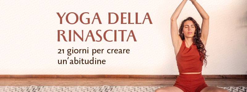 Yoga della rinascita – Rendi lo Yoga un abitudine in 21 giorni